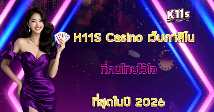 เว็บคาสิโนที่คนไทยไว้ใจ K11S Casino ที่สุดในปี 2026